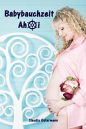 Babybauchzeit Ahoi - Alles rund um Schwangerschaft, Geburt und Babyschlaf (Schwangerschafts-Ratgeber)
