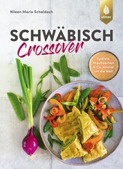 Schwäbisch Crossover - Spätzle, Maultaschen & Co. einmal um die Welt