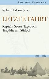 Letzte Fahrt - Kapitän Scotts Tagebuch - Tragödie am Südpol. 1910-1912