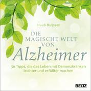 Die magische Welt von Alzheimer - 30 Tipps, die das Leben mit Demenzkranken leichter und erfüllter machen