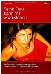Keine Frau kann mir widerstehen - Ein Erfolgsbuch zum Thema Partnerschaft und Flirten, jetzt exklusiv im deutschsprachigen Raum zu erwerben.