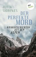 Jutta Siorpaes: Der perfekte Mord: Krimigeschichten aus den Alpen ★★★