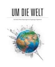 Um die Welt - Die besten Reise-Reportagen der Augsburger Allgemeinen