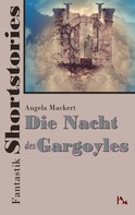 Angela Mackert: Fantastik Shortstories: Die Nacht des Gargoyles 
