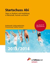 Startschuss Abi 2013/2014 - Tipps zu Studium und Ausbildung in Wirtschaft, Technik und Recht