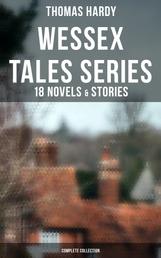 Wessex Tales Series: 18 Novels & Stories (Complete Collection) - Far from the Madding Crowd, Tess of the d'Urbervilles, Jude the Obscure, The Return of the Native…