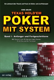 Texas Hold'em - Poker mit System 1 - Band I - Anfänger und Fortgeschrittene - Mit System zum Erfolg bei Cash-Games, Sit & Gos und bei Turnieren