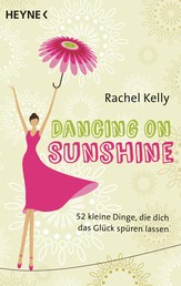 Dancing on Sunshine - 52 kleine Dinge, die dich das Glück spüren lassen