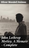 Oliver Wendell Holmes: John Lothrop Motley, A Memoir — Complete 