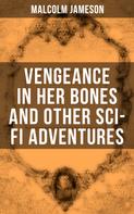 Malcolm Jameson: Vengeance in Her Bones and Other Sci-Fi Adventures 
