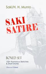 SAKI SATIRE Boxed Set: 150+ Humorous Sketches & Short Stories (Illustrated Edition) - Reginald, Reginald in Russia and Other Sketches, The Chronicles of Clovis, Beasts and Super-Beasts, The Toys of Peace and Other Papers, The Square Egg and Other Sketches, Dogged & Other Tales