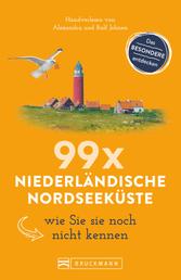 Bruckmann Reiseführer: 99 x Niederländische Nordseeküste, wie Sie sie noch nicht kennen - 99x Kultur, Natur, Essen und Hotspots abseits der bekannten Highlights