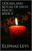 Eliphas Levi: Dogma and Ritual of High Magic. Book II 