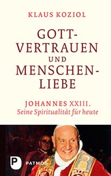Gottvertrauen und Menschenliebe - Johannes XXIII. Seine Spiritualität für heute