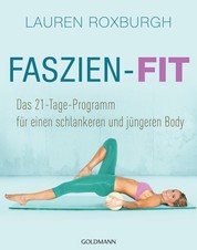 Faszien-Fit - Das 21-Tage-Programm - für einen schlankeren und jüngeren Body