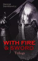 Henryk Sienkiewicz: WITH FIRE & SWORD Trilogy 