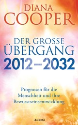 Der große Übergang 2012 - 2032 - Prognosen für die Menschheit und ihre Bewusstseinsentwicklung