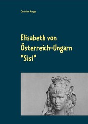 Elisabeth von Österreich-Ungarn "Sisi" - Eine selbständige Frau, ihr ganzes Leben