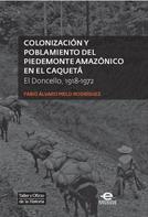 Fabio Álvaro Melo Rodríguez: Colonización y poblamiento del Piedemonte amazónico en el Caquetá 