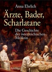 Ärzte, Bader, Scharlatane - Die Geschichte der österreichischen Medizin