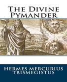 Hermes Mercurius Trismegistus: The Divine Pymander 