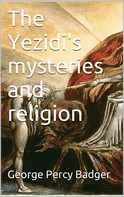 George Percy Badger: The Yezidi's mysteries and religion 