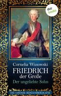 Cornelia Wusowski: Friedrich der Große - Band 1: Der ungeliebte Sohn - Die große Romanbiografie ★★★★★