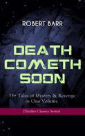 Robert Barr: DEATH COMETH SOON OR LATE: 35+ Tales of Mystery & Revenge in One Volume (Thriller Classics Series) 