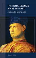 Jean de Sismondi: The Renaissance Wars in Italy 