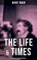 Mark Twain: The Life & Times of Mark Twain - 4 Biographical Works in One Edition 