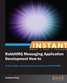 Andrew Keig: Instant RabbitMQ Messaging Application Development How-to 