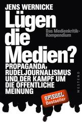 Lügen die Medien? - Propaganda, Rudeljournalismus und der Kampf um die öffentliche Meinung.