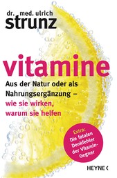 Vitamine - Aus der Natur oder als Nahrungsergänzung - wie sie wirken, warum sie helfen Extra: Die fatalen Denkfehler der Vitamin-Gegner