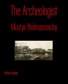 Mostyn Heilmannovsky: The Archeologist 