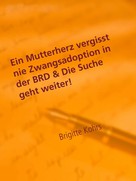 Brigitte Kohrs: Ein Mutterherz vergisst nie Zwangsadoption in der BRD & Die Suche geht weiter! 
