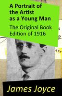 James Joyce: A Portrait of the Artist as a Young Man - The Original Book Edition of 1916 