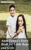 Aunt Fanny: Aunt Fanny's Story-Book for Little Boys and Girls 