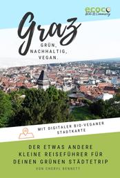 Graz - grün, nachhaltig, vegan. Der etwas andere kleine Reiseführer. - Mit digitaler bio-veganer Stadtkarte und vielen praktischen Tipps für deinen grünen Städtetrip in die Steiermark!
