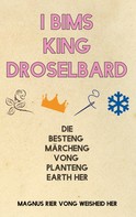 Magnus R1er Vong Weisheid Her: I Bims King Droselbard 