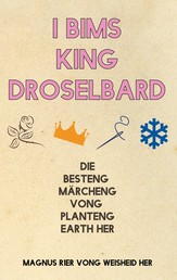 I Bims King Droselbard - Die Besteng Märcheng Vong Planteng Earth Her