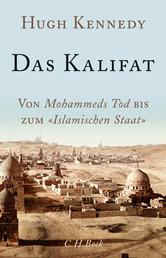 Das Kalifat - Von Mohammeds Tod bis zum 'Islamischen Staat'