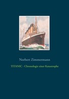 Norbert Zimmermann: TITANIC - Chronologie einer Katastrophe 