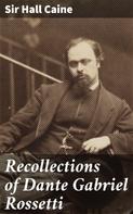Sir Hall Caine: Recollections of Dante Gabriel Rossetti 