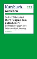 Friedrich Wilhelm Graf: Dient Religion dem guten Leben? 