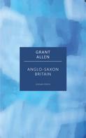 Grant Allen: Anglo-Saxon Britain 