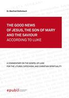 Manfred Diefenbach: THE GOOD NEWS OF JESUS, THE SON OF MARY AND THE SAVIOUR ACCORDING TO LUKE 