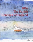 Per Ullidtz: 1016 The Danish Conquest of England 