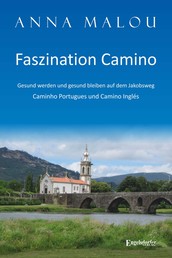 Faszination Camino - Gesund werden und gesund bleiben auf dem Jakobsweg - Caminho Portugues und Camino Inglés
