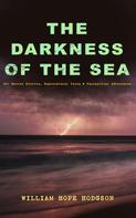 William Hope Hodgson: THE DARKNESS OF THE SEA: 20+ Horror Stories, Supernatural Tales & Fantastical Adventures 