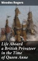 Woodes Rogers: Life Aboard a British Privateer in the Time of Queen Anne 